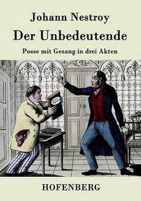 Cover image for Der Unbedeutende: Posse mit Gesang in drei Akten