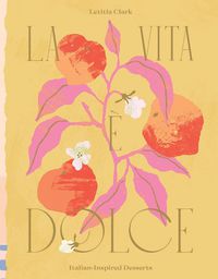 Cover image for La Vita e Dolce: Italian-Inspired Desserts