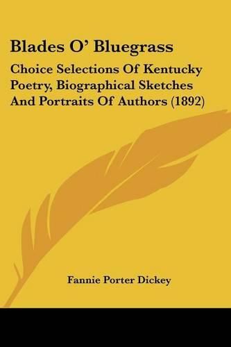 Cover image for Blades O' Bluegrass: Choice Selections of Kentucky Poetry, Biographical Sketches and Portraits of Authors (1892)