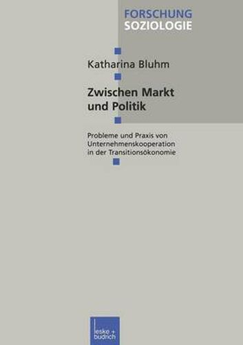 Cover image for Zwischen Markt Und Politik: Probleme Und Praxis Von Unternehmenskooperationen in Der Transitionsoekonomie