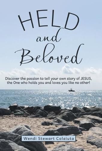 Cover image for Held and Beloved: Discover the Passion to Tell Your Own Story of Jesus, the One Who Holds You and Loves You Like No Other!