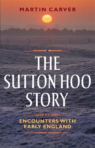 Cover image for The Sutton Hoo Story: Encounters with Early England