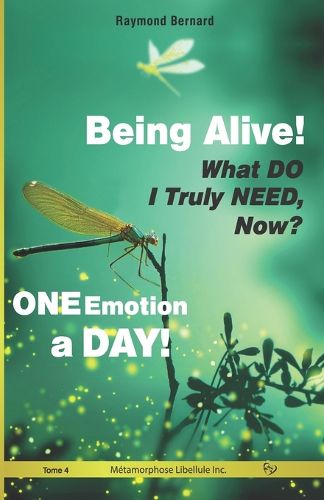 Cover image for Being Alive! What DO I Truly NEED, Now? ONE Emotion a DAY!