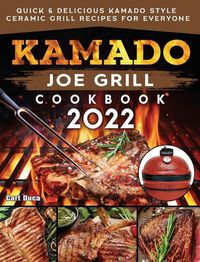 Cover image for Kamado Joe Grill Cookbook 2022: Quick & Delicious kamado Style Ceramic Grill Recipes for Everyone