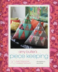 Cover image for Amy Butler's Piece Keeping: 20 Stylish Projects that Celebrate Patchwork