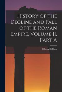 Cover image for History of the Decline and Fall of the Roman Empire, Volume II, Part A