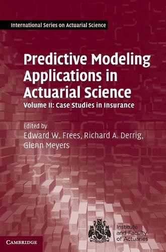 Predictive Modeling Applications in Actuarial Science: Volume 2, Case Studies in Insurance