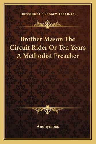 Cover image for Brother Mason the Circuit Rider or Ten Years a Methodist Preacher