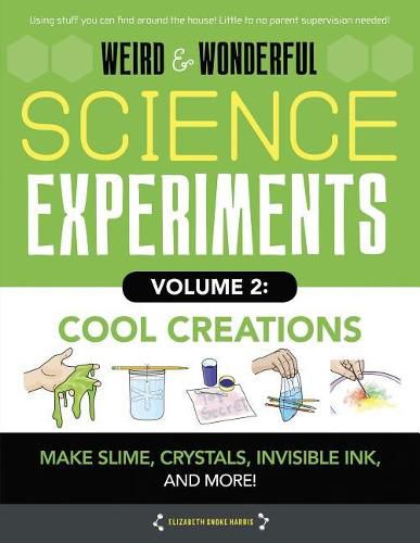 Weird & Wonderful Science Experiments, Volume 2: Cool Creations: Make Slime, Crystals, Invisible Ink, and More!