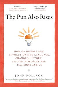 Cover image for The Pun Also Rises: How the Humble Pun Revolutionized Language, Changed History, and Made Wordplay More Than Some Antics