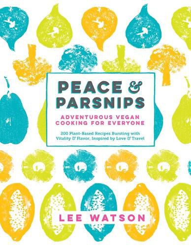 Cover image for Peace & Parsnips: Adventurous Vegan Cooking for Everyone: 200 Plant-Based Recipes Bursting with Vitality & Flavor, Inspired by Love & Travel