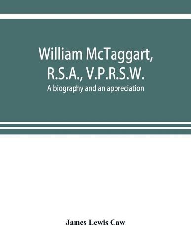 Cover image for William McTaggart, R.S.A., V.P.R.S.W.; a biography and an appreciation