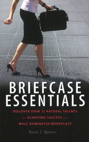 Cover image for Briefcase Essentials: Discover Your 12 Natural Talents for Achieving Success in a Male-Dominated Workplace