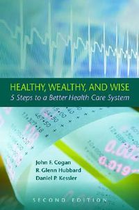 Cover image for Healthy, Wealthy, and Wise: 5 Steps to a Better Health Care System, Second Edition