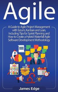 Cover image for Agile: A Guide to Agile Project Management with Scrum, Kanban, and Lean, Including Tips for Sprint Planning and How to Create a Hybrid Waterfall Agile Software Development Methodology