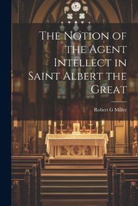 Cover image for The Notion of the Agent Intellect in Saint Albert the Great