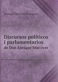 Cover image for Discursos politicos i parlamentarios de Don Enrique Mac-Iver