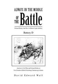 Cover image for Always in the Middle of the Battle: Edward Kiniry and the 1st Illinois Light Artillery Battery D