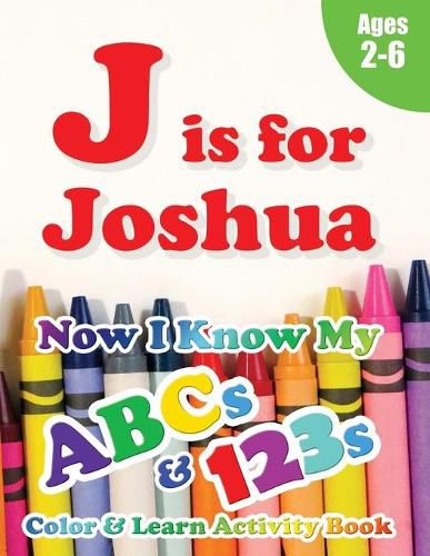 Cover image for J is for Joshua: Now I Know My ABCs and 123s Coloring & Activity Book with Writing and Spelling Exercises (Age 2-6) 128 Pages