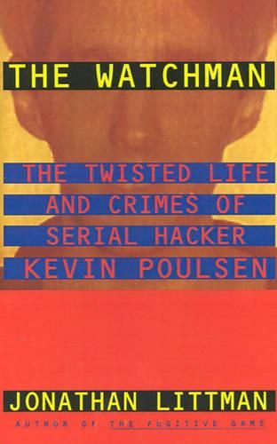 Cover image for The Watchman: the Twisted Life and Crimes of Serial Hacker Kevin Poulsen