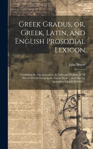 Cover image for Greek Gradus, or, Greek, Latin, and English Prosodial Lexicon