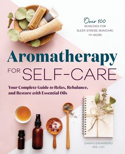 Cover image for Aromatherapy for Self-Care: Your Complete Guide to Relax, Rebalance, and Restore with Essential Oils