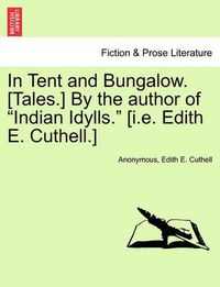 Cover image for In Tent and Bungalow. [Tales.] by the Author of  Indian Idylls.  [I.E. Edith E. Cuthell.]