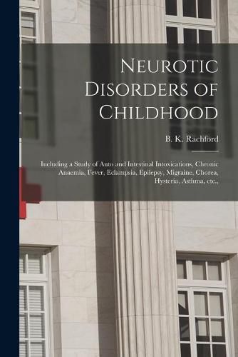 Neurotic Disorders of Childhood: Including a Study of Auto and Intestinal Intoxications, Chronic Anaemia, Fever, Eclampsia, Epilepsy, Migraine, Chorea, Hysteria, Asthma, Etc.,