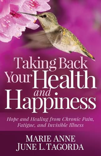 Cover image for Taking Back Your Health and Happiness: Hope and Healing from Chronic Pain, Fatigue, and Invisible Illness