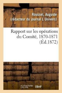 Cover image for Rapport Sur Les Operations Du Comite, 1870-1871