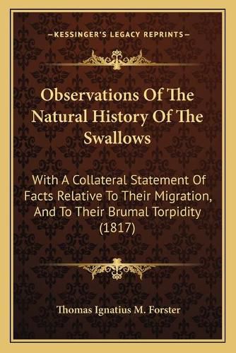 Cover image for Observations of the Natural History of the Swallows: With a Collateral Statement of Facts Relative to Their Migration, and to Their Brumal Torpidity (1817)