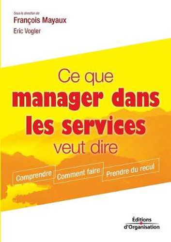 Ce que manager dans les services veut dire: Comprendre. Comment faire. Prendre du recul