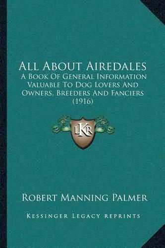 All about Airedales: A Book of General Information Valuable to Dog Lovers and Owners, Breeders and Fanciers (1916)