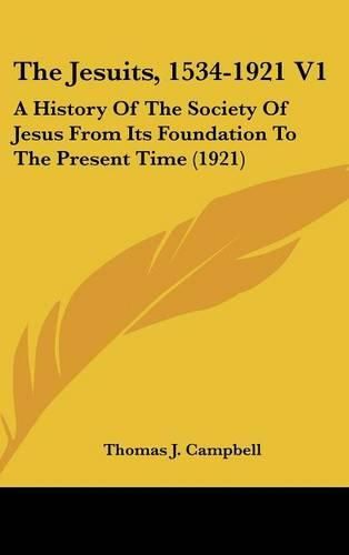 Cover image for The Jesuits, 1534-1921 V1: A History of the Society of Jesus from Its Foundation to the Present Time (1921)