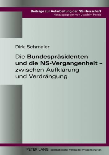 Cover image for Die Bundespraesidenten Und Die Ns-Vergangenheit - Zwischen Aufklaerung Und Verdraengung