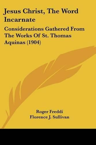 Jesus Christ, the Word Incarnate: Considerations Gathered from the Works of St. Thomas Aquinas (1904)