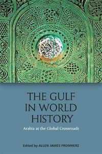 Cover image for The Gulf in World History: Arabia at the Global Crossroads