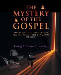 Cover image for The Mystery Of The Gospel: Revealing The First Century Truths About The Kingdom Of God