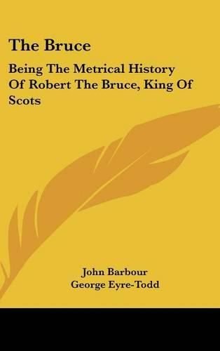 Cover image for The Bruce: Being the Metrical History of Robert the Bruce, King of Scots