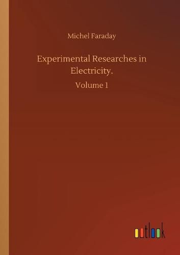 Cover image for Experimental Researches in Electricity.: Volume 1