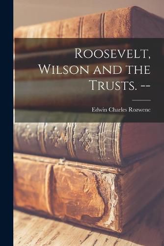 Cover image for Roosevelt, Wilson and the Trusts. --