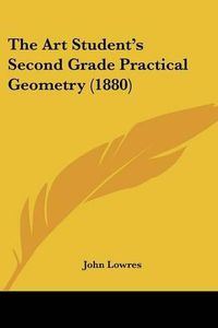 Cover image for The Art Student's Second Grade Practical Geometry (1880)