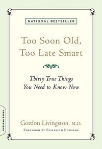 Cover image for Too Soon Old, Too Late Smart: Thirty True Things You Need to Know Now