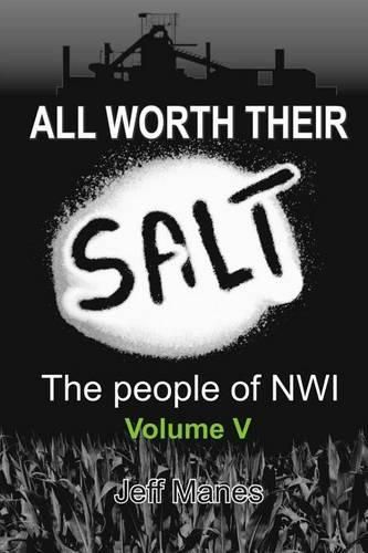 Cover image for All Worth Their Salt: Volume 5: The People of NWI