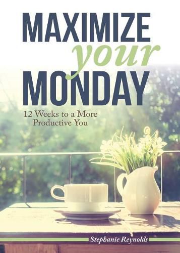 Cover image for Maximize Your Monday: 12 Weeks to a More Productive You