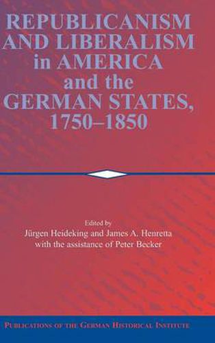 Republicanism and Liberalism in America and the German States, 1750-1850