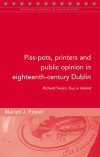 Cover image for Piss-pots, Printers and Public Opinion in Eighteenth-century Dublin: Richard Twiss's Tour of Ireland