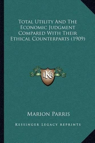 Cover image for Total Utility and the Economic Judgment Compared with Their Ethical Counterparts (1909)