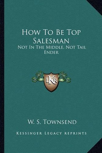 Cover image for How to Be Top Salesman: Not in the Middle, Not Tail Ender