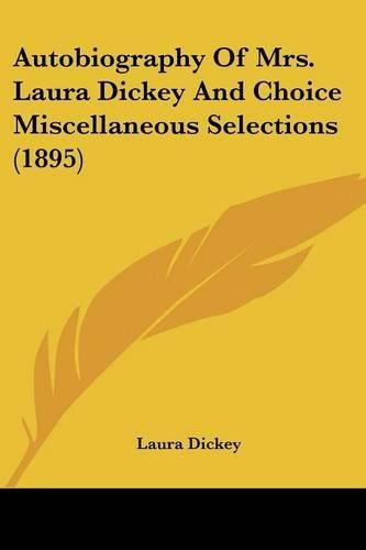 Cover image for Autobiography of Mrs. Laura Dickey and Choice Miscellaneous Selections (1895)